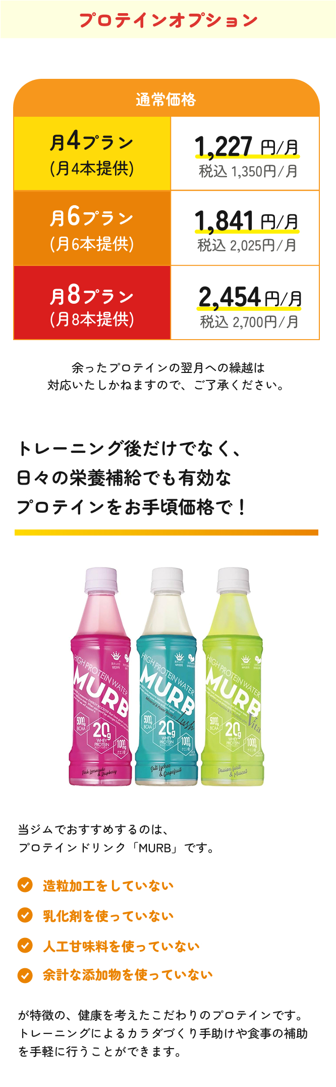 プロテインオプション/月4プラン(月4本提供)=税込 1,350円/月。月6プラン(月6本提供)=税込 2,025円/月。通い放題プラン(月8本提供)税込 2,700円/月。トレーニング後だけでなく、日々の栄養補給でも有効な
プロテインをお手頃価格で!