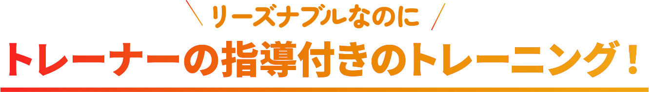 リーズナブルなのにトレーナーの指導付きのトレーニング！