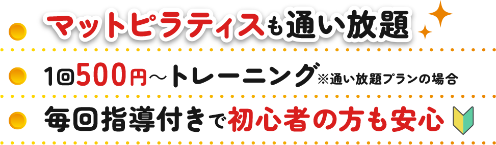 ●マットピラティスも通い放題●1回500円～トレーニング※通い放題プランの場合●毎回指導付きで初心者の方も安心